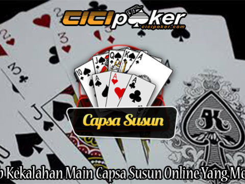 Penyebab Kekalahan Main Capsa Susun Online Yang Merugikan