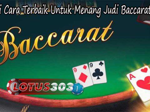 Berbagai Cara Terbaik Untuk Menang Judi Baccarat Online